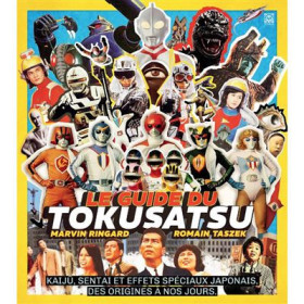 Le Guide du tokusatsu : Kaiju, sentai et effets spéciaux japonais, des origines à nos jours